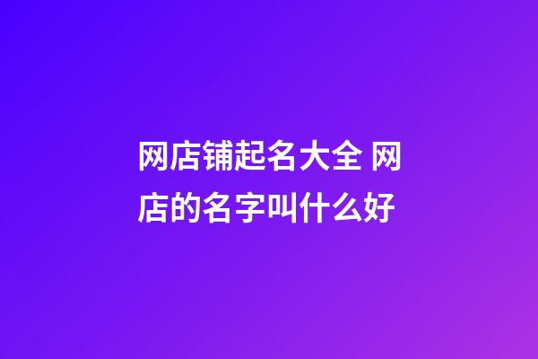 网店铺起名大全 网店的名字叫什么好